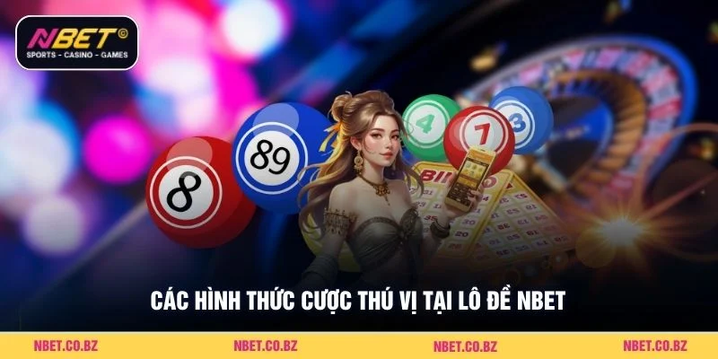 Các hình thức cược thú vị tại lô đề Nbet