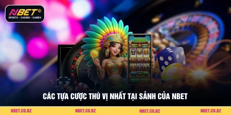 Các tựa cược thú vị nhất tại sảnh của Nbet