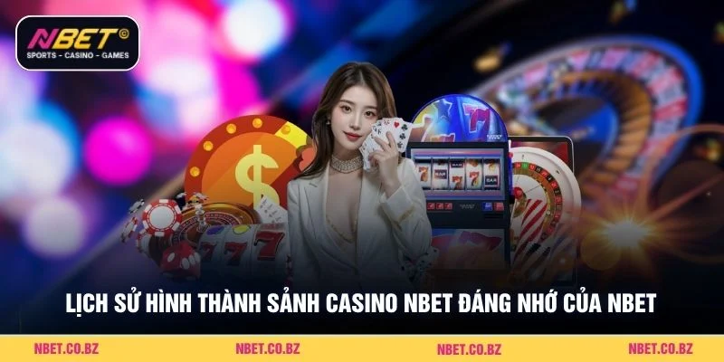 Lịch sử hình thành sảnh casino Nbet đáng nhớ của Nbet