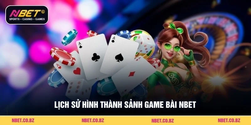 Lịch sử hình thành sảnh game bài Nbet