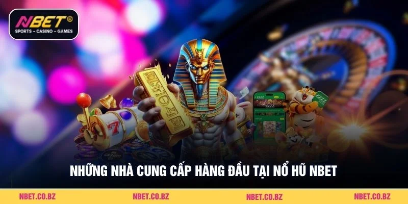 Những nhà cung cấp hàng đầu tại nổ hũ Nbet